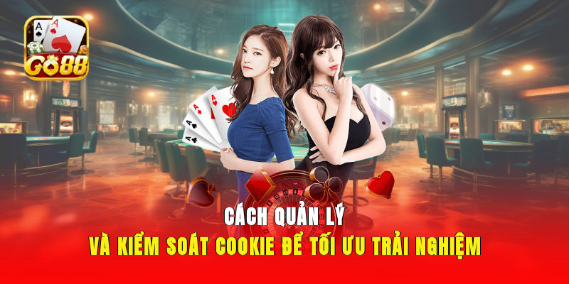 Cách quản lý và kiểm soát cookie để tối ưu trải nghiệm