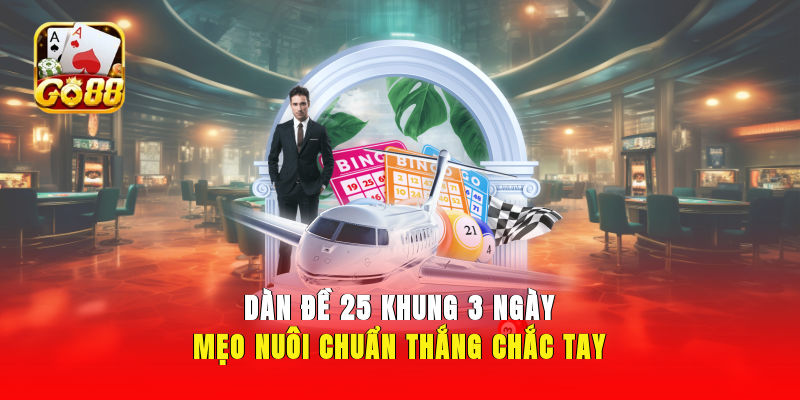 Dàn Đề 25 Khung 3 Ngày - Mẹo Nuôi Chuẩn, Thắng Chắc Tay
