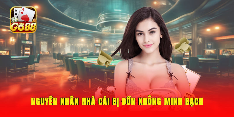 Nguyên nhân nhà cái bị đồn không minh bạch