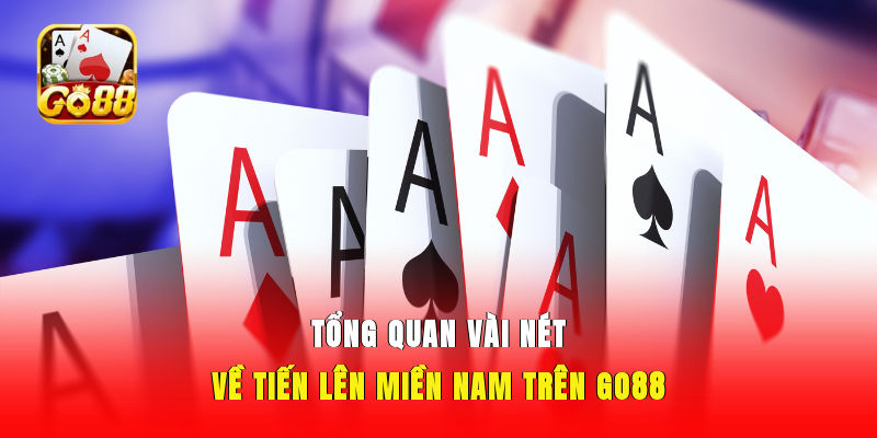 Tổng quan vài nét về tiến lên miền Nam trên GO88